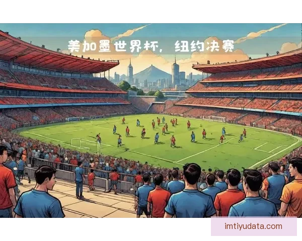 美加墨世界杯竞猜入口全面上线 各大赛事预测与赔率实时更新